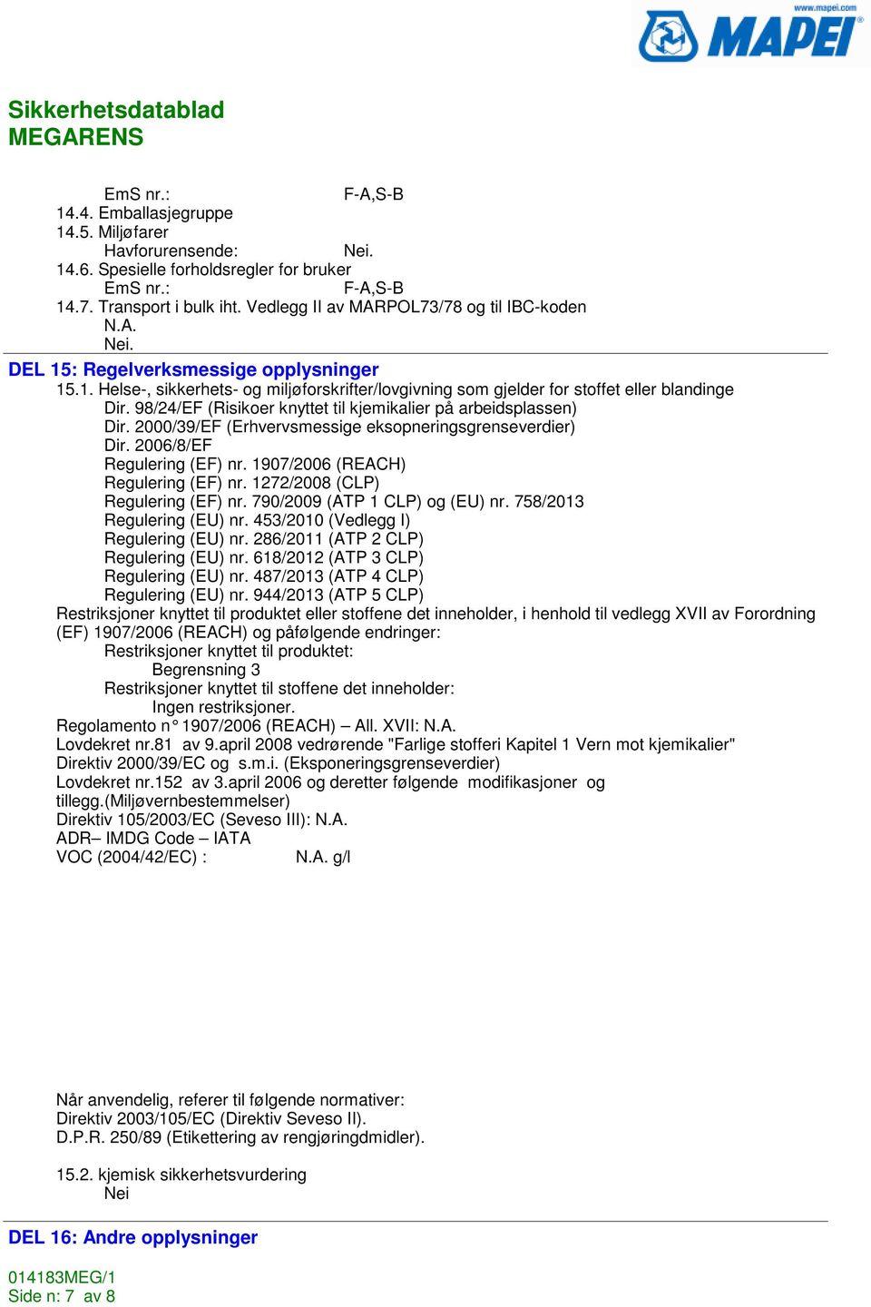 98/24/EF (Risikoer knyttet til kjemikalier på arbeidsplassen) Dir. 2000/39/EF (Erhvervsmessige eksopneringsgrenseverdier) Dir. 2006/8/EF Regulering (EF) nr. 1907/2006 (REACH) Regulering (EF) nr.