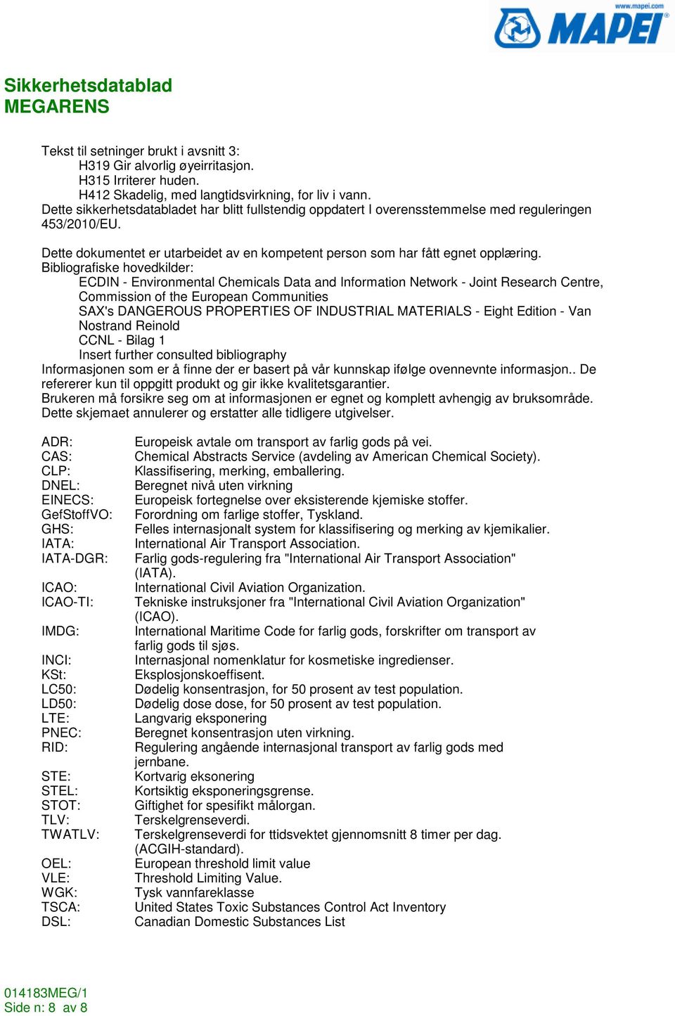 Bibliografiske hovedkilder: ECDIN - Environmental Chemicals Data and Information Network - Joint Research Centre, Commission of the European Communities SAX's DANGEROUS PROPERTIES OF INDUSTRIAL