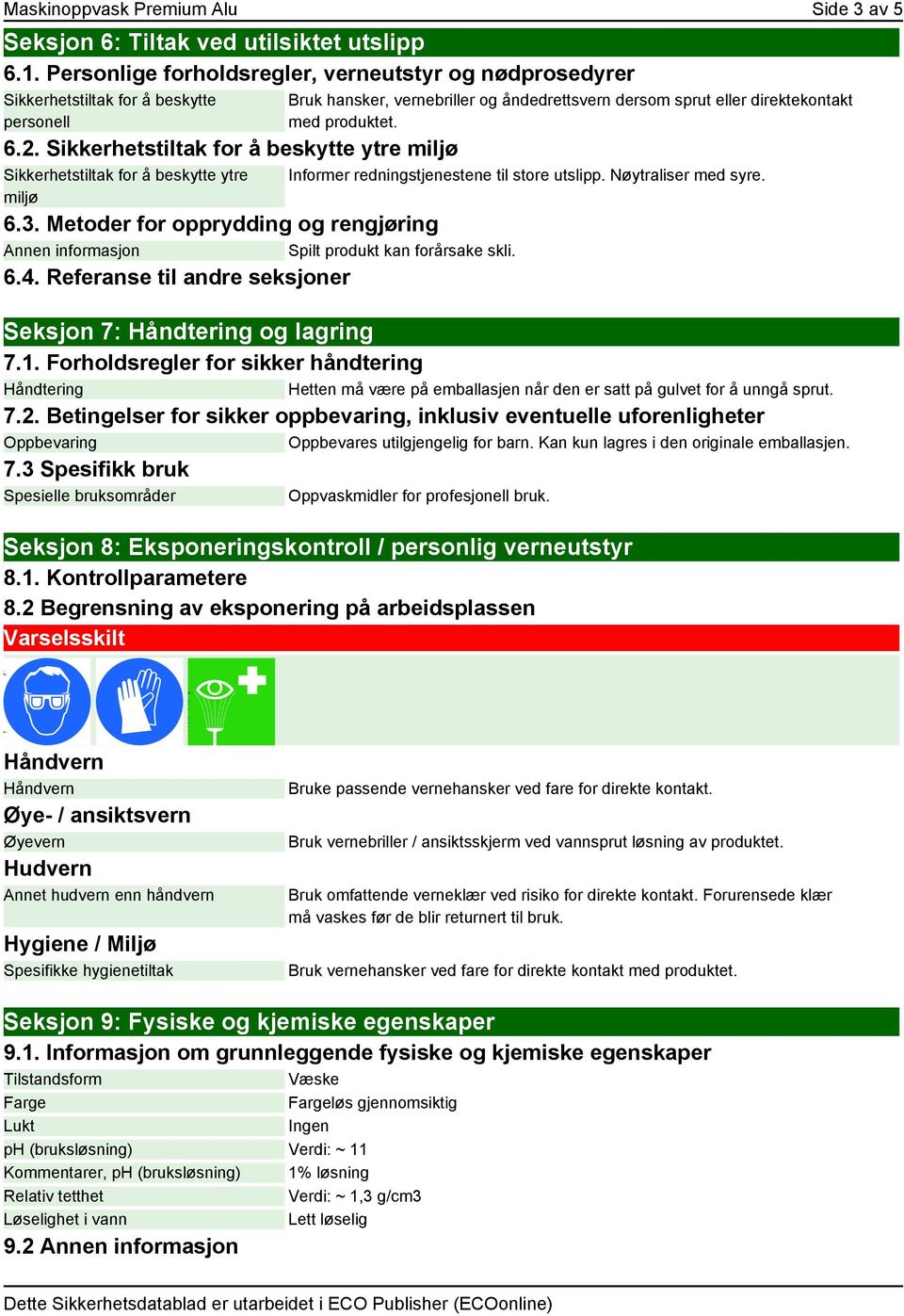 Referanse til andre seksjoner Bruk hansker, vernebriller og åndedrettsvern dersom sprut eller direktekontakt med produktet. Informer redningstjenestene til store utslipp. Nøytraliser med syre.