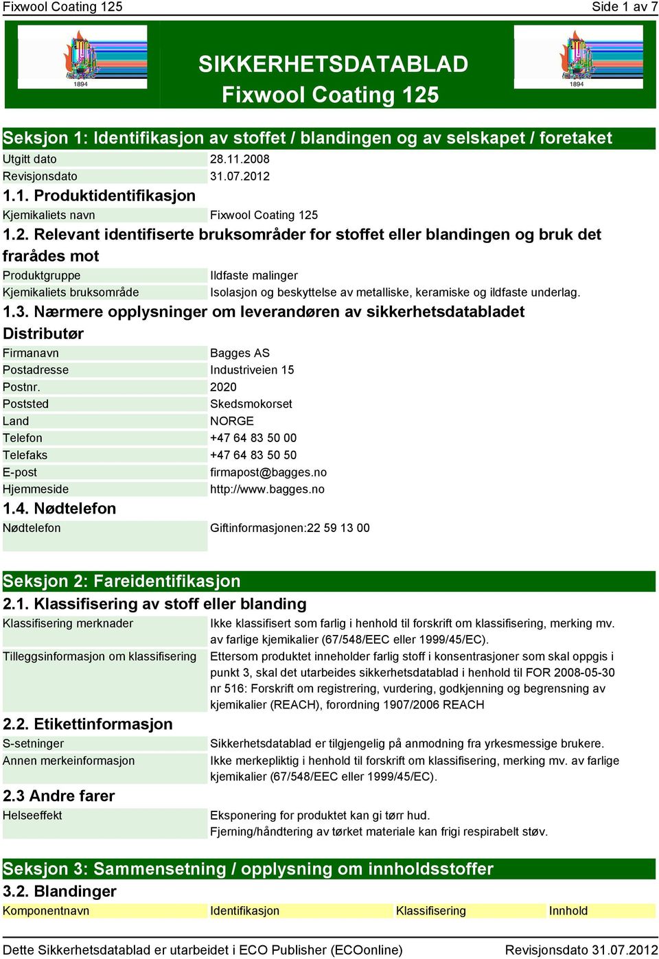 1.2. Relevant identifiserte bruksområder for stoffet eller blandingen og bruk det frarådes mot Produktgruppe Ildfaste malinger Kjemikaliets bruksområde Isolasjon og beskyttelse av metalliske,