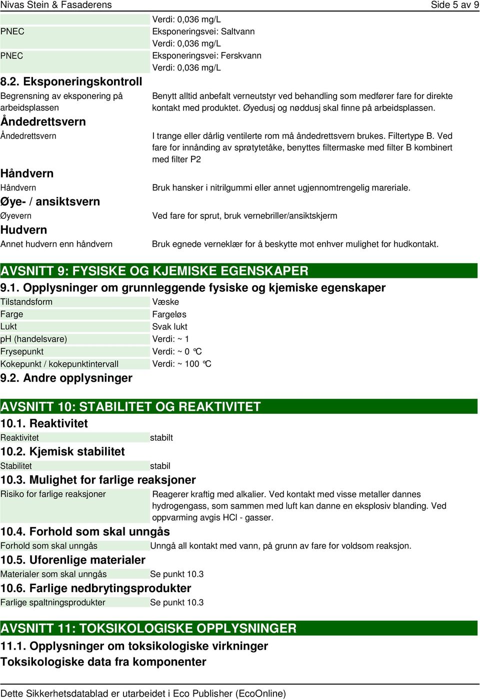 Eksponeringsvei: Saltvann Verdi: 0,036 mg/l Eksponeringsvei: Ferskvann Verdi: 0,036 mg/l Benytt alltid anbefalt verneutstyr ved behandling som medfører fare for direkte kontakt med produktet.