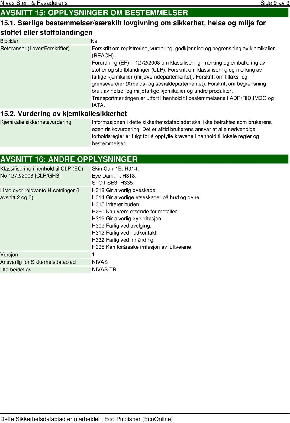 avsnitt 2 og 3). Versjon Ansvarlig for Sikkerhetsdatablad Utarbeidet av Forskrift om registrering, vurdering, godkjenning og begrensning av kjemikalier (REACH).