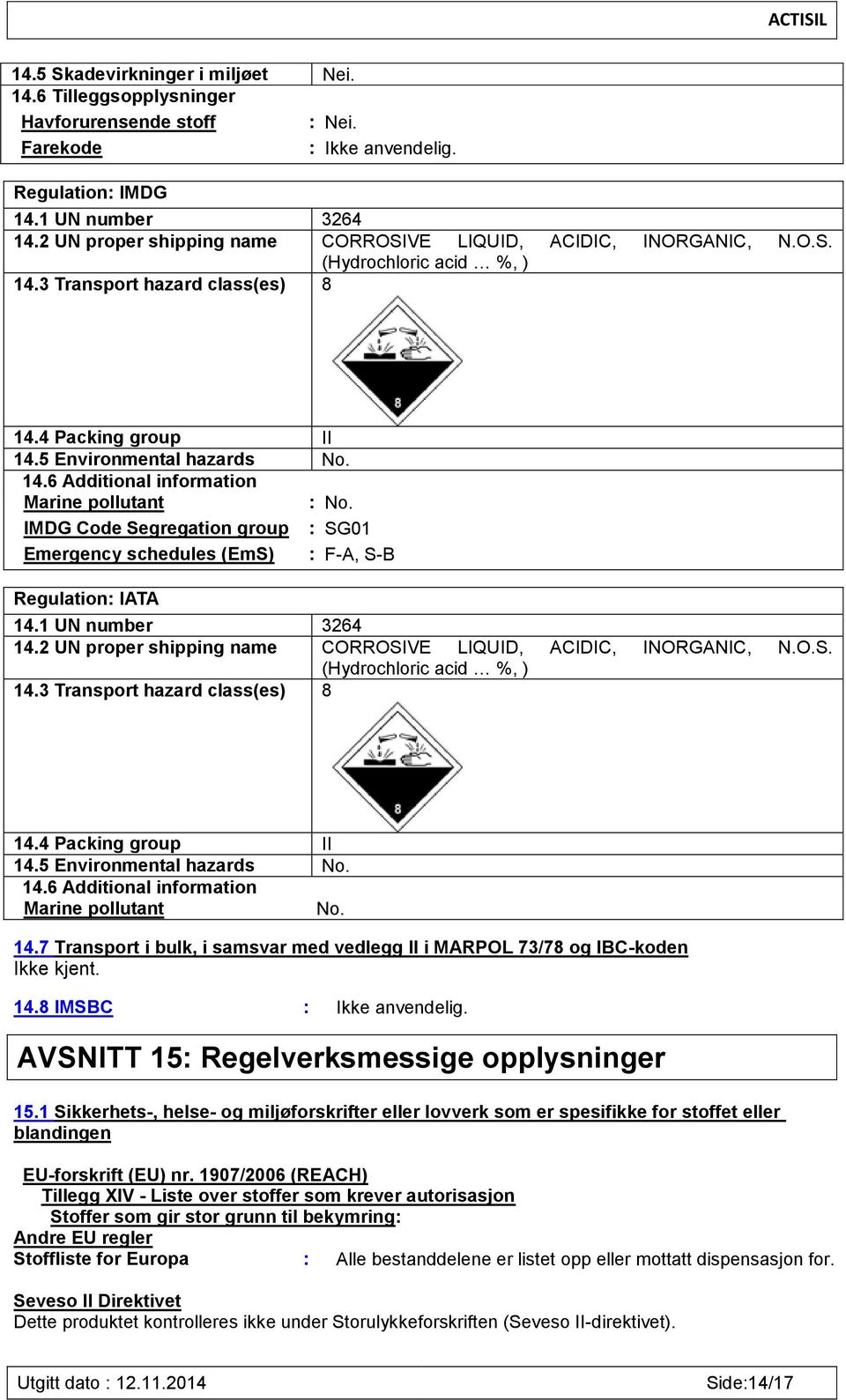 IMDG Code Segregation group : SG01 Emergency schedules (EmS) : F-A, S-B Regulation: IATA 14.1 UN number 3264 14.2 UN proper shipping name CORROSIVE LIQUID, ACIDIC, INORGANIC, N.O.S. (Hydrochloric acid %, ) 14.