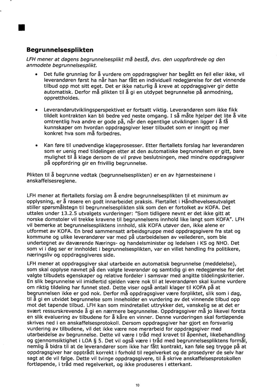 vinnende tilbud opp mot sitt eget. Det er ikke naturlig å kreve at oppdragsgiver gir dette automatisk. Derfor må plikten til å gi en utdypet begrunnelse på anmodning, opprettholdes.