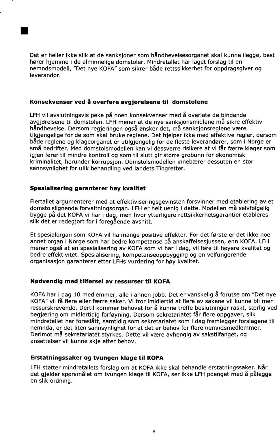 Konsekvenser ved å overføre avgjørelsene til domstolene LFH vil avslutningsvis peke på noen konsekvenser med å overlate de bindende avgjørelsene til domstolen.