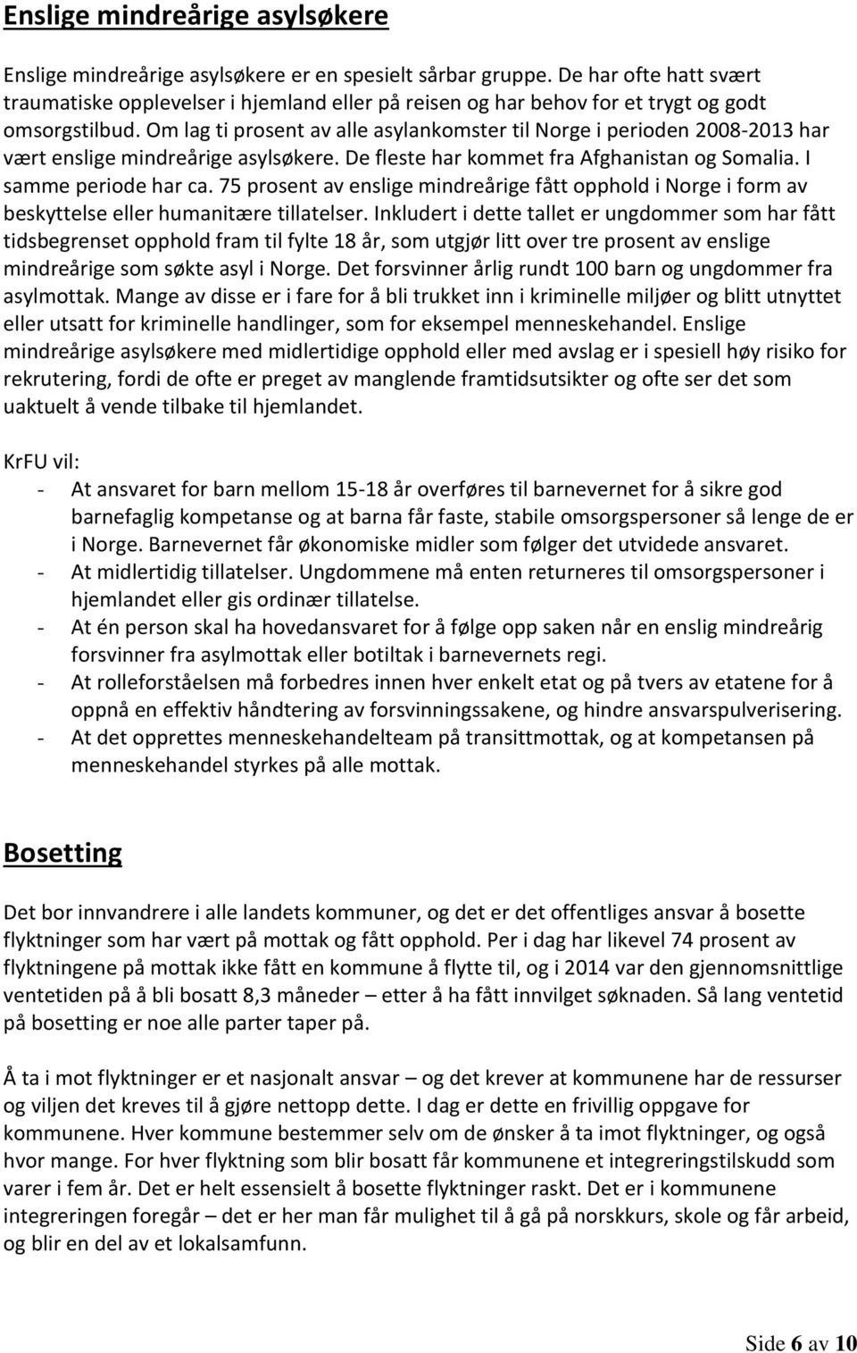 Om lag ti prosent av alle asylankomster til Norge i perioden 2008-2013 har vært enslige mindreårige asylsøkere. De fleste har kommet fra Afghanistan og Somalia. I samme periode har ca.