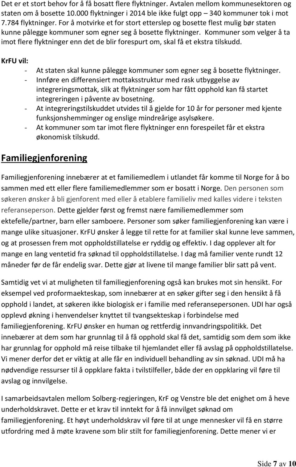 Kommuner som velger å ta imot flere flyktninger enn det de blir forespurt om, skal få et ekstra tilskudd. - At staten skal kunne pålegge kommuner som egner seg å bosette flyktninger.