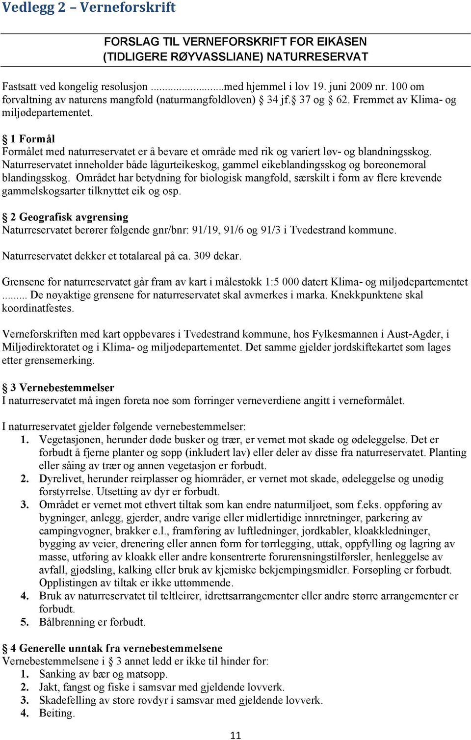 1 Formål Formålet med naturreservatet er å bevare et område med rik og variert løv- og blandningsskog.