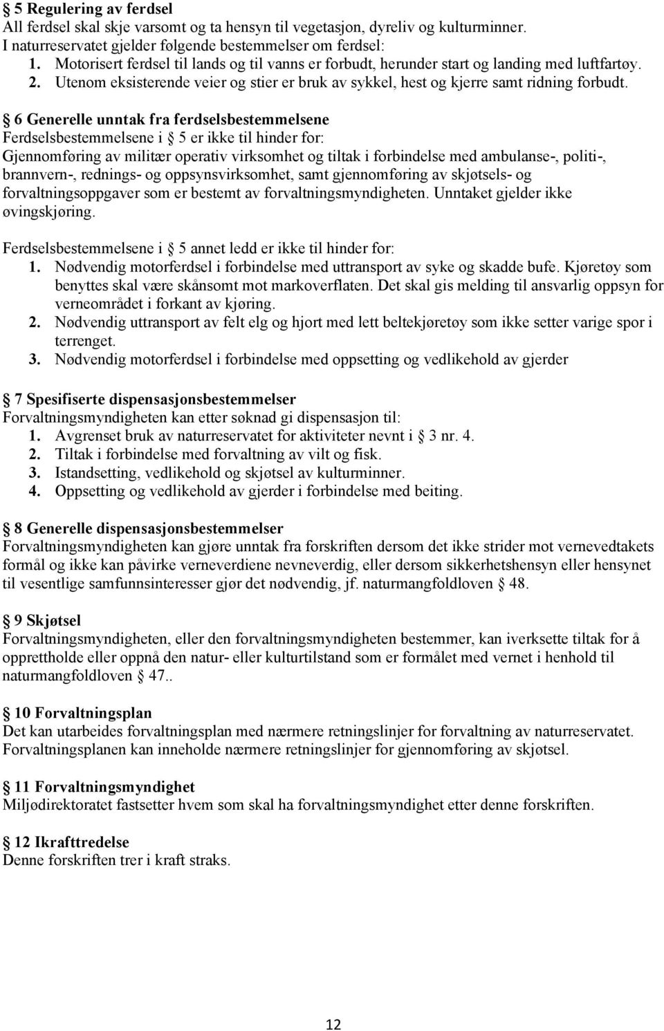 6 Generelle unntak fra ferdselsbestemmelsene Ferdselsbestemmelsene i 5 er ikke til hinder for: Gjennomføring av militær operativ virksomhet og tiltak i forbindelse med ambulanse-, politi-,