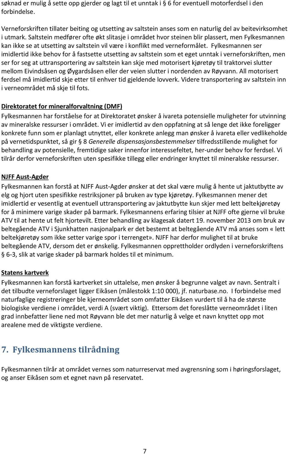 Saltstein medfører ofte økt slitasje i området hvor steinen blir plassert, men Fylkesmannen kan ikke se at utsetting av saltstein vil være i konflikt med verneformålet.