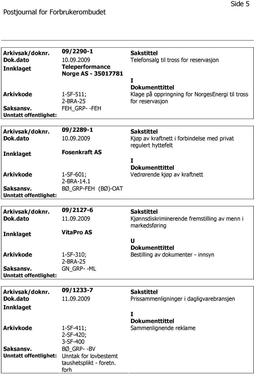 BØ_GRP-FEH (BØ)-OAT Arkivsak/doknr. 09/2127-6 Sakstittel Dok.dato 11.09.2009 Kjønnsdiskriminerende fremstilling av menn i markedsføring nnklaget VitaPro AS Arkivkode 1-SF-310; Bestilling av dokumenter - innsyn Saksansv.