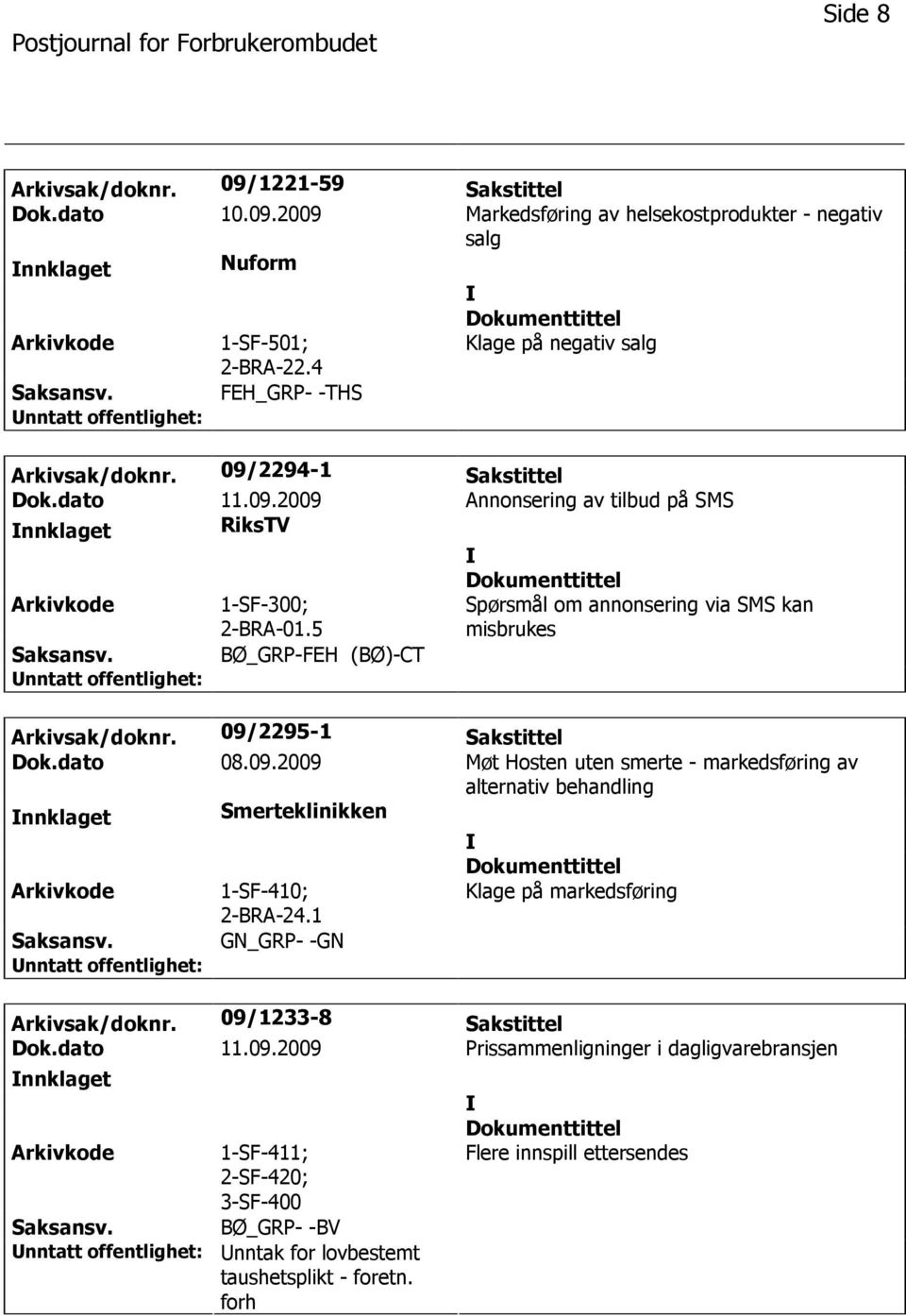 5 Spørsmål om annonsering via SMS kan misbrukes Saksansv. BØ_GRP-FEH (BØ)-CT Arkivsak/doknr. 09/