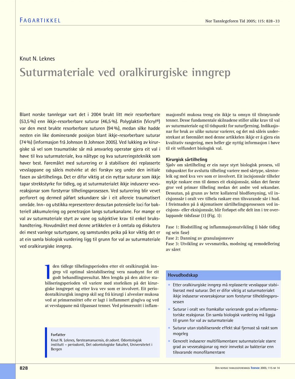 Polyglaktin (Vicryl ) var den mest brukte resorberbare suturen (94 %), medan silke hadde nesten ein like dominerande posisjon blant ikkje-resorberbare suturar (74 %) (informasjon frå Johnson &