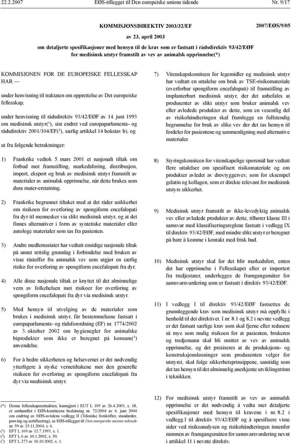 FELLESSKAP HAR under henvisning til traktaten om opprettelse av Det europeiske fellesskap, under henvisning til rådsdirektiv 93/42/EØF av 14.