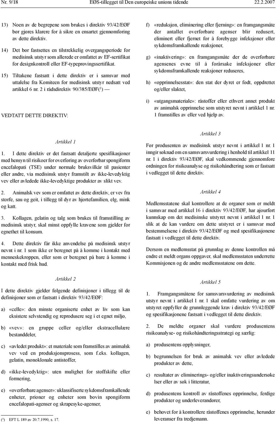 15) Tiltakene fastsatt i dette direktiv er i samsvar med uttalelse fra Komiteen for medisinsk utstyr nedsatt ved artikkel 6 nr.