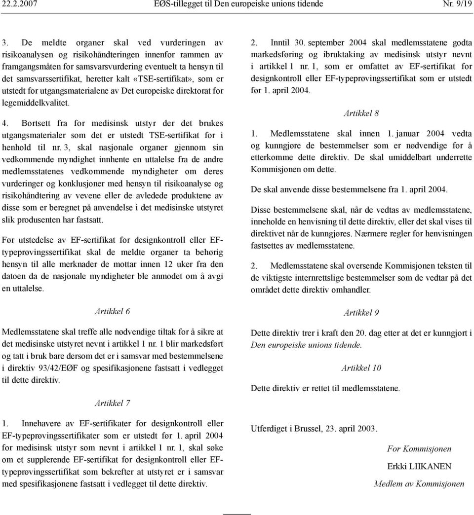 «TSE-sertifikat», som er utstedt for utgangsmaterialene av Det europeiske direktorat for legemiddelkvalitet. 4.
