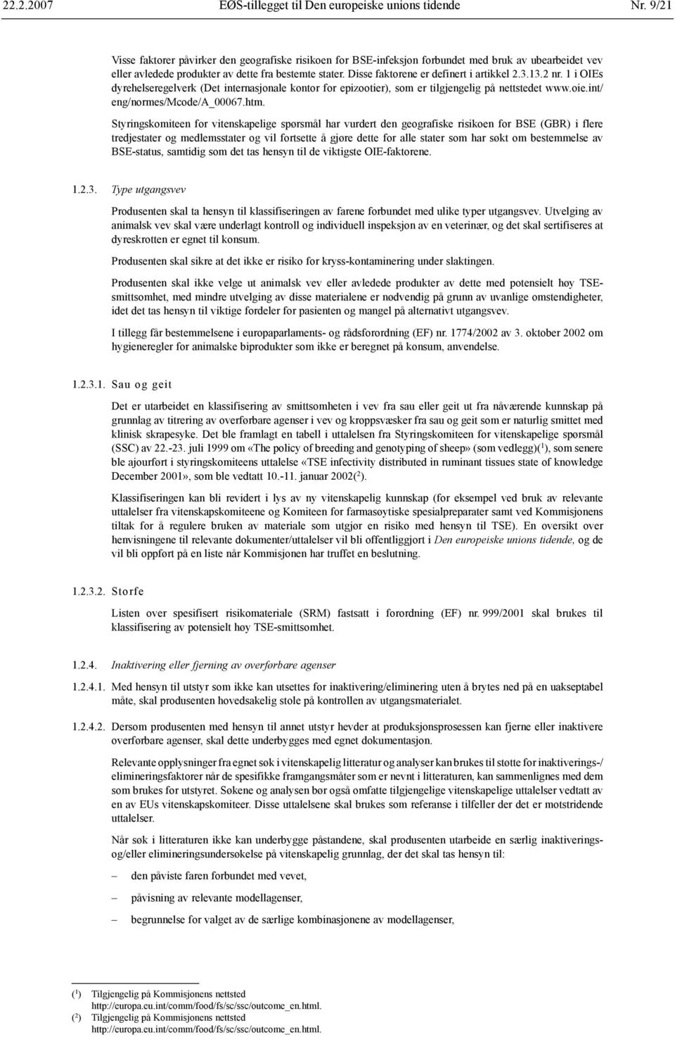 Disse faktorene er definert i artikkel 2.3.13.2 nr. 1 i OIEs dyrehelseregelverk (Det internasjonale kontor for epizootier), som er tilgjengelig på nettstedet www.oie.int/ eng/normes/mcode/a_00067.htm.