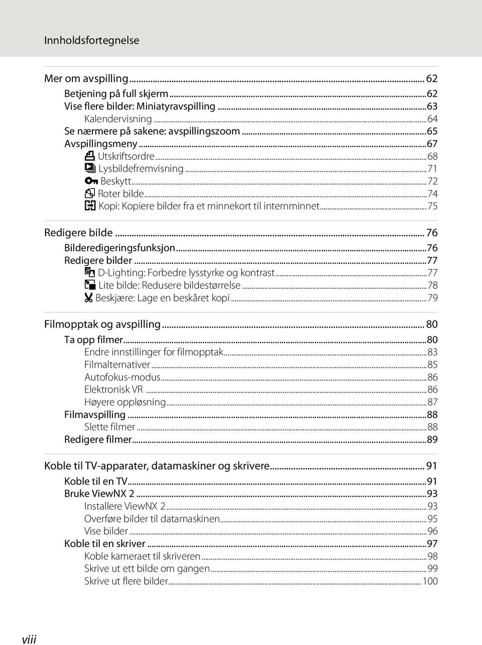 ..76 Redigere bilder...77 I D-Lighting: Forbedre lysstyrke og kontrast...77 g Lite bilde: Redusere bildestørrelse...78 o Beskjære: Lage en beskåret kopi...79 Filmopptak og avspilling.