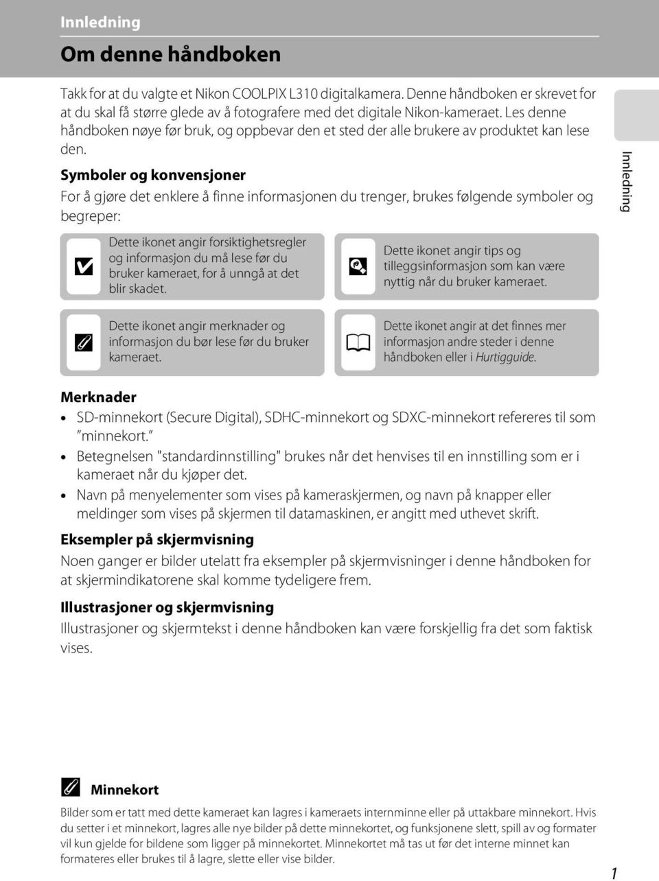 Symboler og konvensjoner For å gjøre det enklere å finne informasjonen du trenger, brukes følgende symboler og begreper: B Dette ikonet angir forsiktighetsregler og informasjon du må lese før du