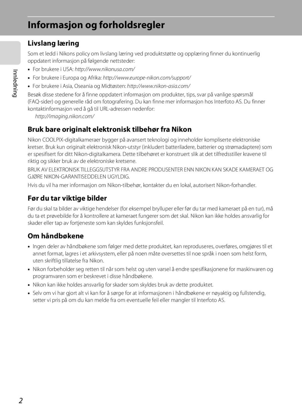 com/ Besøk disse stedene for å finne oppdatert informasjon om produkter, tips, svar på vanlige spørsmål (FAQ-sider) og generelle råd om fotografering. Du kan finne mer informasjon hos Interfoto AS.