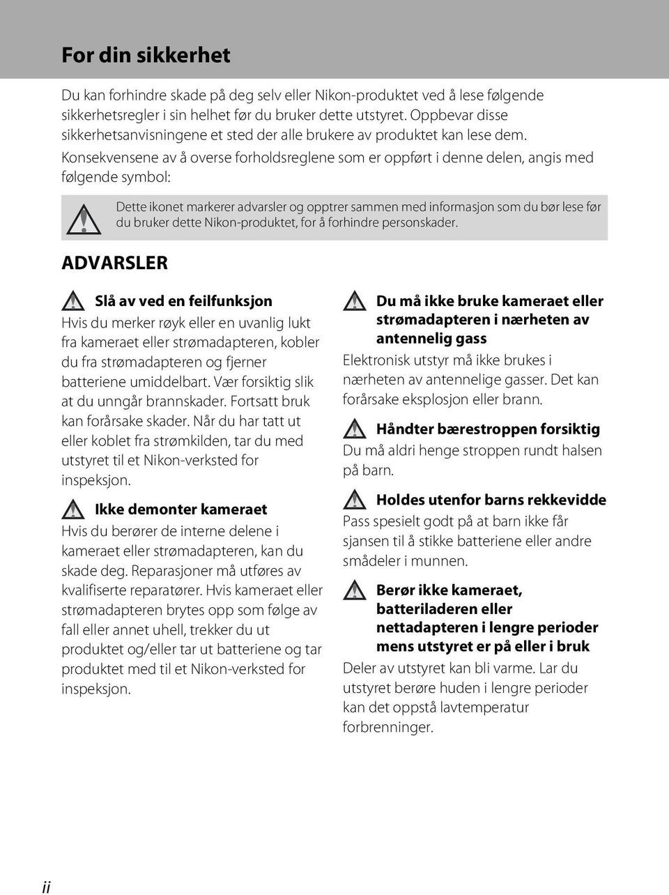 Konsekvensene av å overse forholdsreglene som er oppført i denne delen, angis med følgende symbol: Dette ikonet markerer advarsler og opptrer sammen med informasjon som du bør lese før du bruker