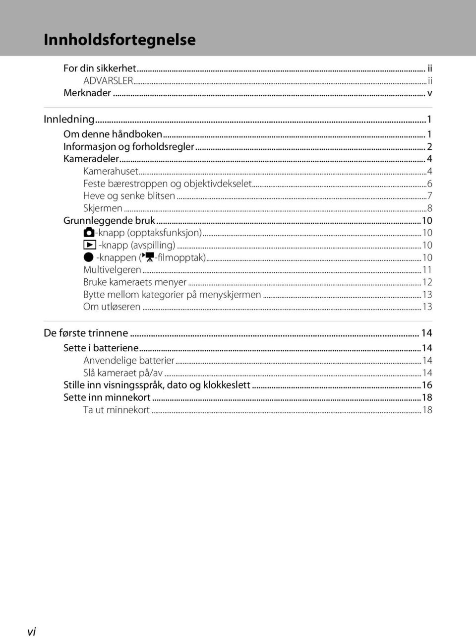 ..10 c -knapp (avspilling)...10 b -knappen (e-filmopptak)...10 Multivelgeren...11 Bruke kameraets menyer...12 Bytte mellom kategorier på menyskjermen...13 Om utløseren.