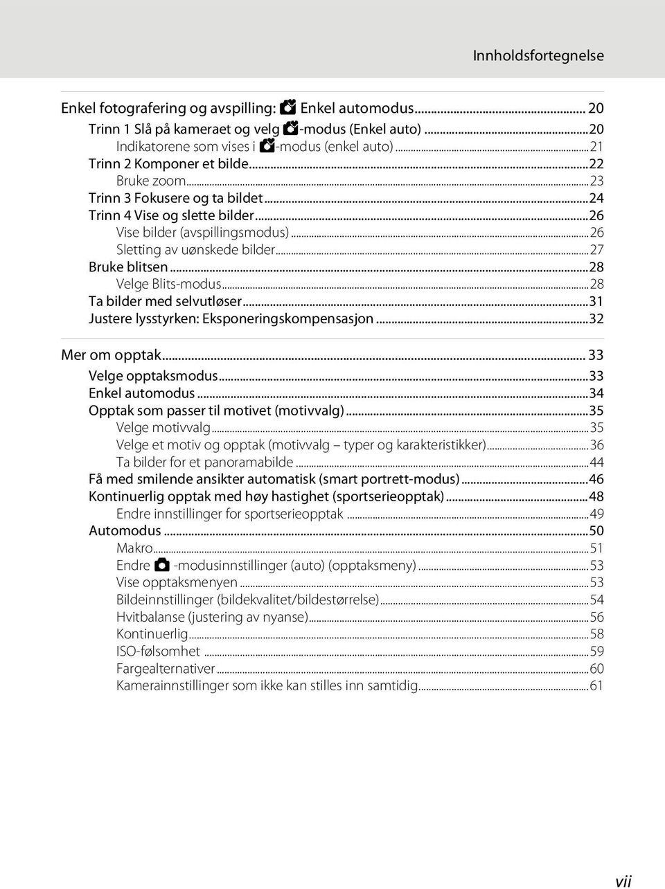 ..27 Bruke blitsen...28 Velge Blits-modus...28 Ta bilder med selvutløser...31 Justere lysstyrken: Eksponeringskompensasjon...32 Mer om opptak... 33 Velge opptaksmodus...33 Enkel automodus.