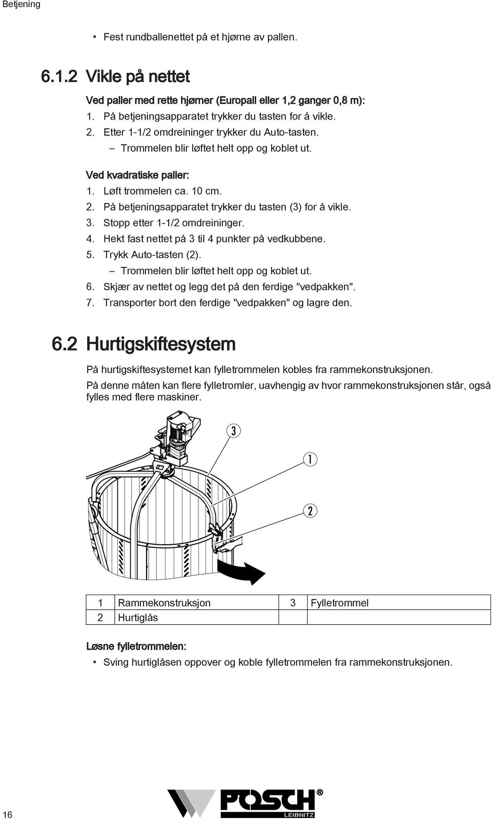 På betjeningsapparatet trykker du tasten (3) for å vikle. 3. Stopp etter 1-1/2 omdreininger. 4. Hekt fast nettet på 3 til 4 punkter på vedkubbene. 5. Trykk Auto-tasten (2).