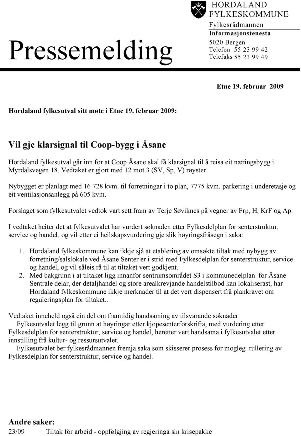 Vedtaket er gjort med 12 mot 3 (SV, Sp, V) røyster. Nybygget er planlagt med 16 728 kvm. til forretningar i to plan, 7775 kvm. parkering i underetasje og eit ventilasjonsanlegg på 605 kvm.