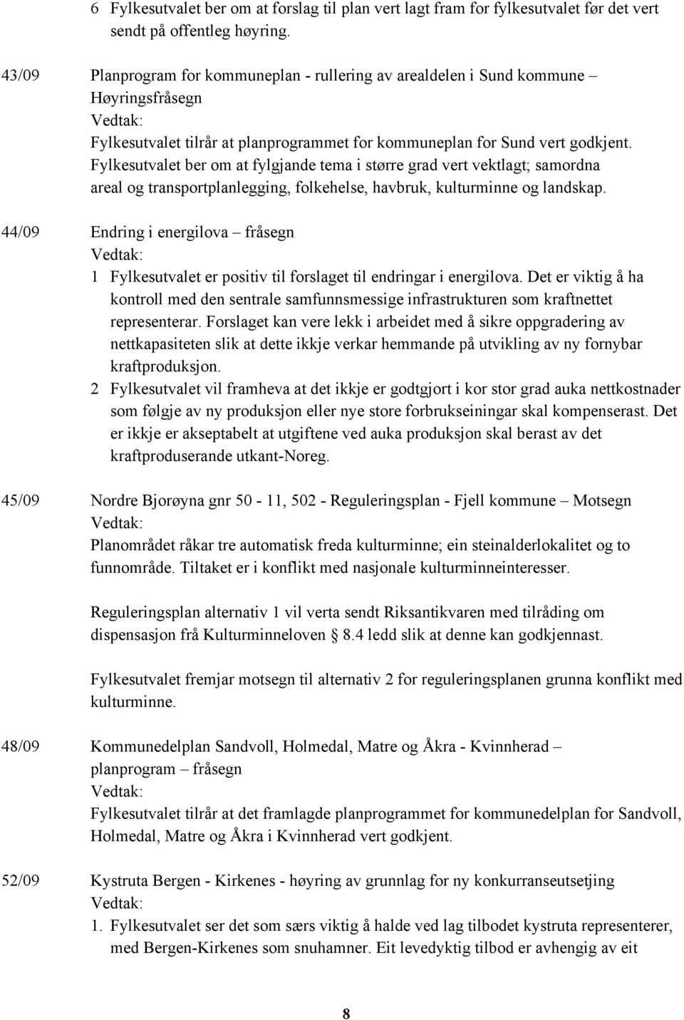 Fylkesutvalet ber om at fylgjande tema i større grad vert vektlagt; samordna areal og transportplanlegging, folkehelse, havbruk, kulturminne og landskap.