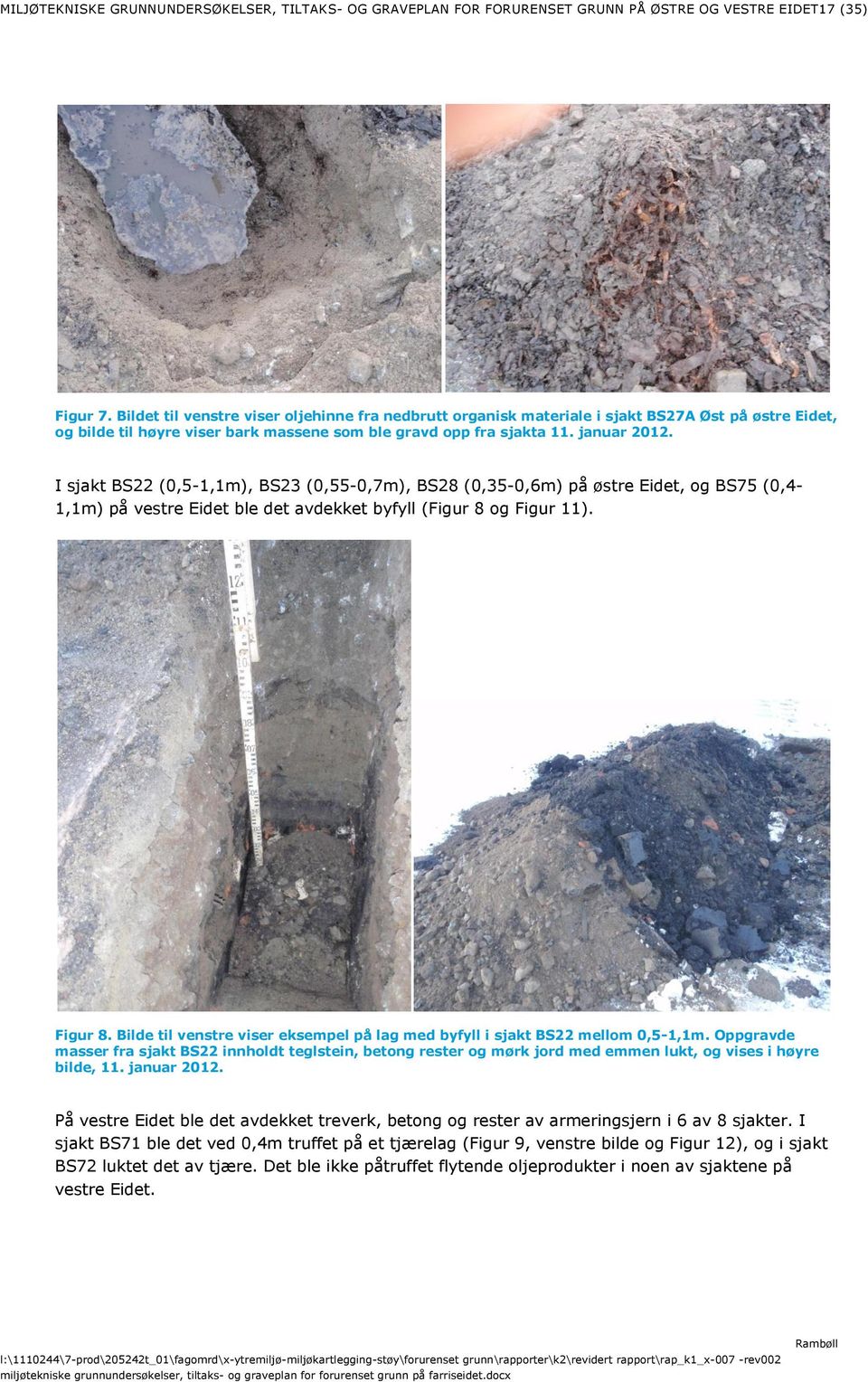 I sjakt BS22 (0,5-1,1m), BS23 (0,55-0,7m), BS28 (0,35-0,6m) på østre Eidet, og BS75 (0,4-1,1m) på vestre Eidet ble det avdekket byfyll (Figur 8 og Figur 11). Figur 8.