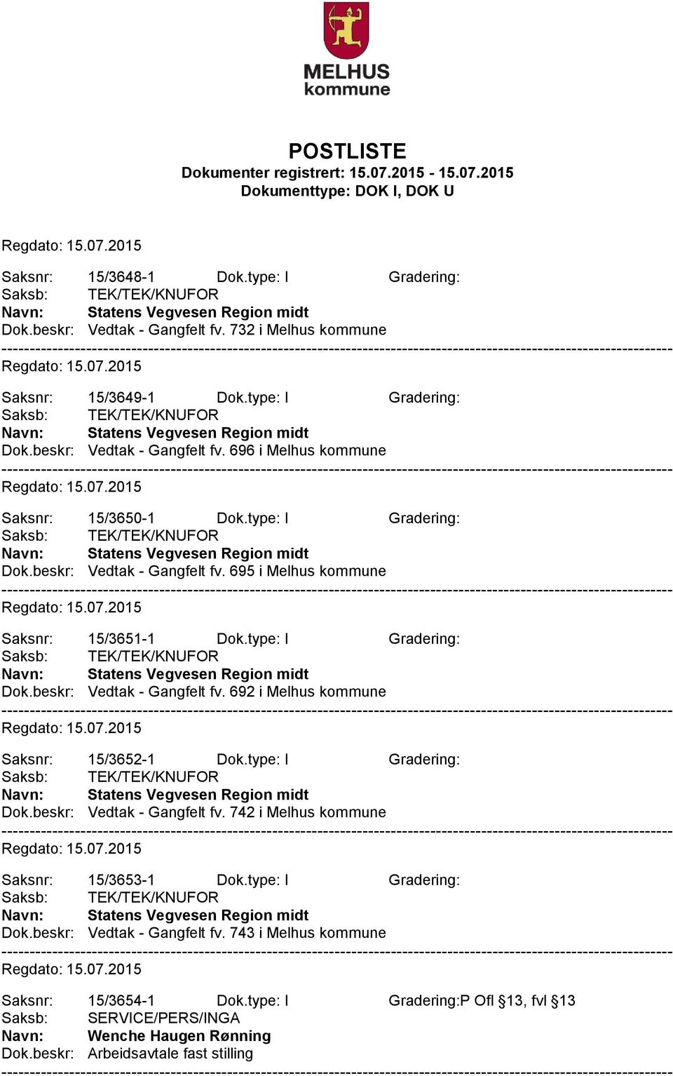 type: I Gradering: Dok.beskr: Vedtak - Gangfelt fv. 742 i Melhus kommune Saksnr: 15/3653-1 Dok.type: I Gradering: Dok.beskr: Vedtak - Gangfelt fv. 743 i Melhus kommune Saksnr: 15/3654-1 Dok.