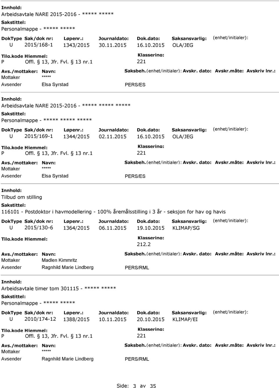 måte: Avskriv lnr.: Elsa Syrstad ERS/ES Tilbud om stilling 116101 - ostdoktor i havmodellering - 100% åremålsstilling i 3 år - seksjon for hav og havis 2015/130-6 1364/2015 06.11.2015 19.10.2015 KLMA/SG 212.