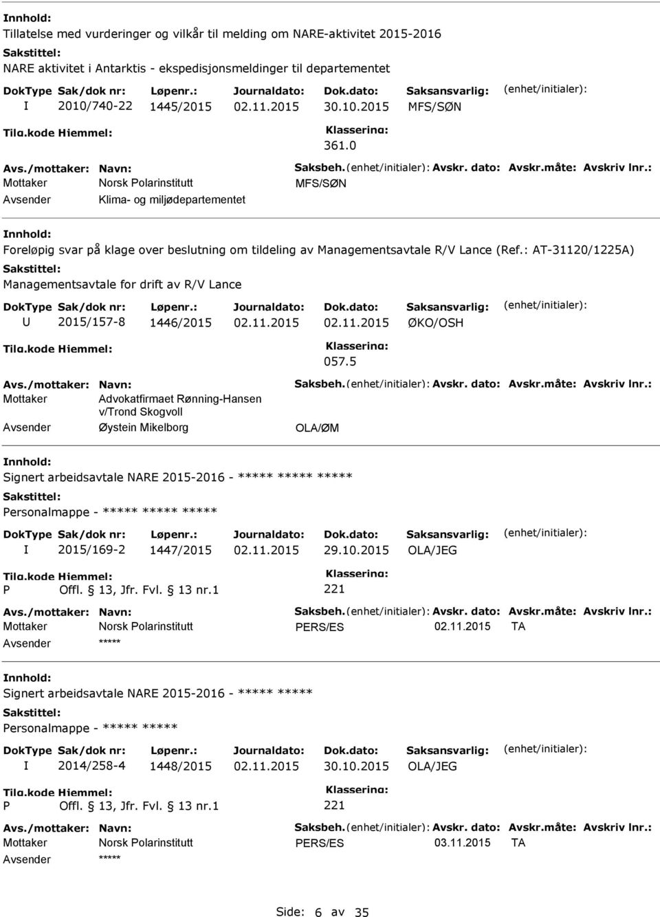 : AT-31120/1225A) Managementsavtale for drift av R/V Lance 2015/157-8 1446/2015 02.11.2015 02.11.2015 ØKO/OSH 057.5 Avs./mottaker: Navn: Saksbeh. Avskr. dato: Avskr.måte: Avskriv lnr.