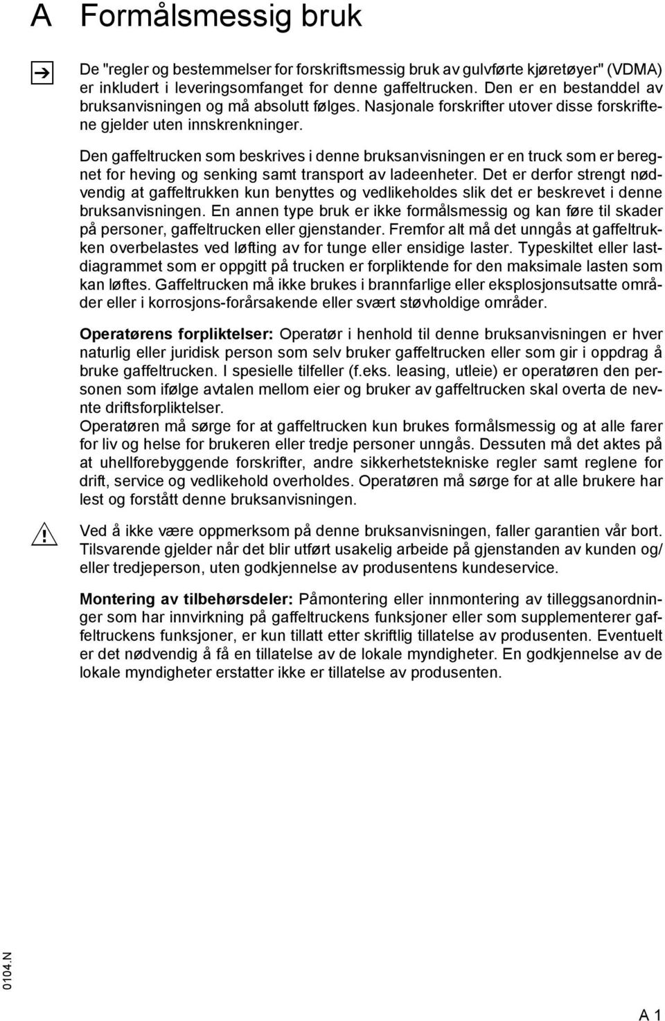 Den gaffeltrucken som beskrives i denne bruksanvisningen er en truck som er beregnet for heving og senking samt transport av ladeenheter.