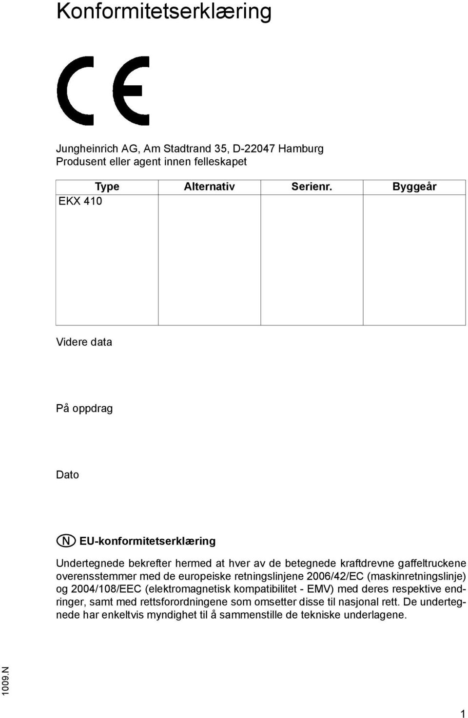 overensstemmer med de europeiske retningslinjene 2006/42/EC (maskinretningslinje) og 2004/108/EEC (elektromagnetisk kompatibilitet - EMV) med deres