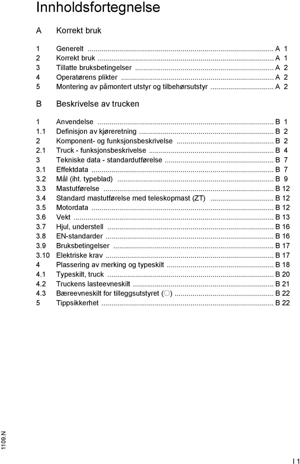 .. B 4 3 Tekniske data - standardutførelse... B 7 3.1 Effektdata... B 7 3.2 Mål (iht. typeblad)... B 9 3.3 Mastutførelse... B 12 3.4 Standard mastutførelse med teleskopmast (T)... B 12 3.5 Motordata.