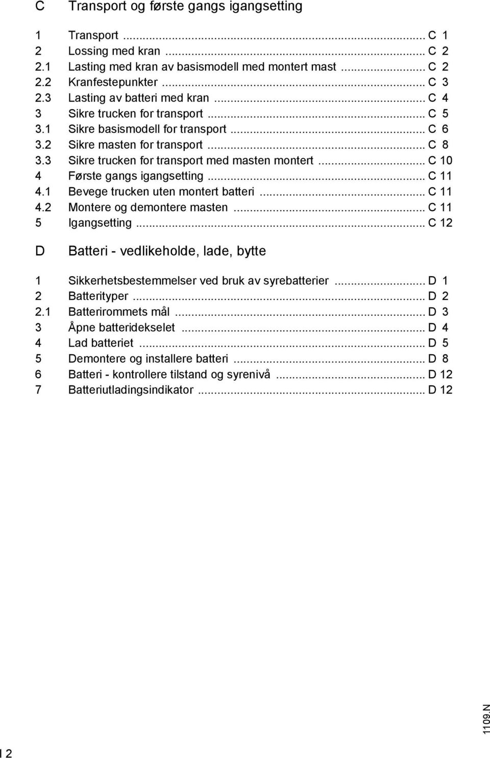 3 Sikre trucken for transport med masten montert... C 10 4 ørste gangs igangsetting... C 11 4.1 Bevege trucken uten montert batteri... C 11 4.2 Montere og demontere masten... C 11 5 Igangsetting.