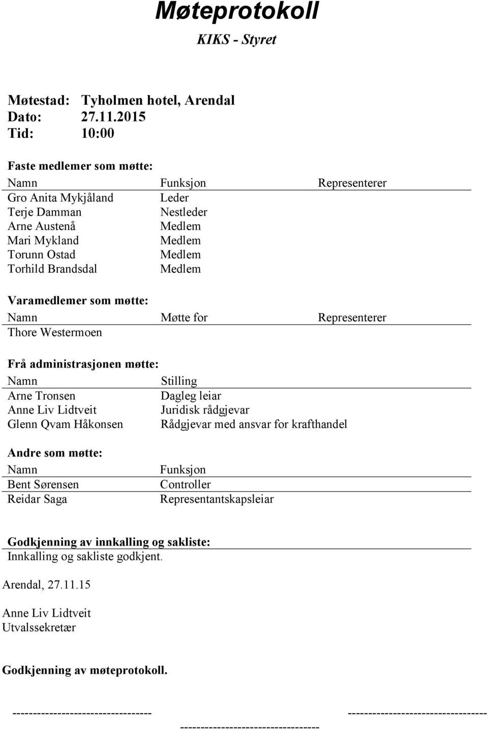 Namn Møtte for Representerer Thore Westermoen Frå administrasjonen møtte: Namn Stilling Arne Tronsen Dagleg leiar Anne Liv Lidtveit Juridisk rådgjevar Glenn Qvam Håkonsen Rådgjevar med ansvar for