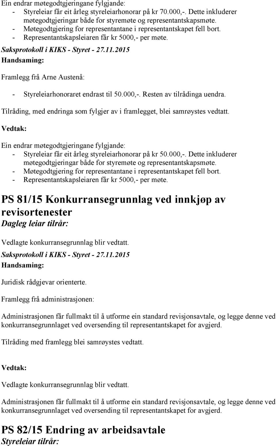 Tilråding, med endringa som fylgjer av i framlegget, blei samrøystes vedtatt. Ein endrar møtegodtgjeringane fylgjande: - Styreleiar får eit årleg styreleiarhonorar på kr 50.000,-.