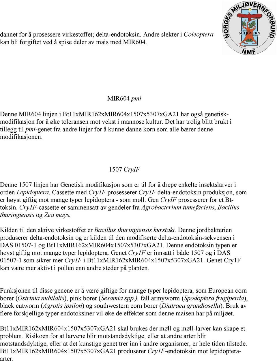 Det har trolig blitt brukt i tillegg til pmi-genet fra andre linjer for å kunne danne korn som alle bærer denne modifikasjonen.