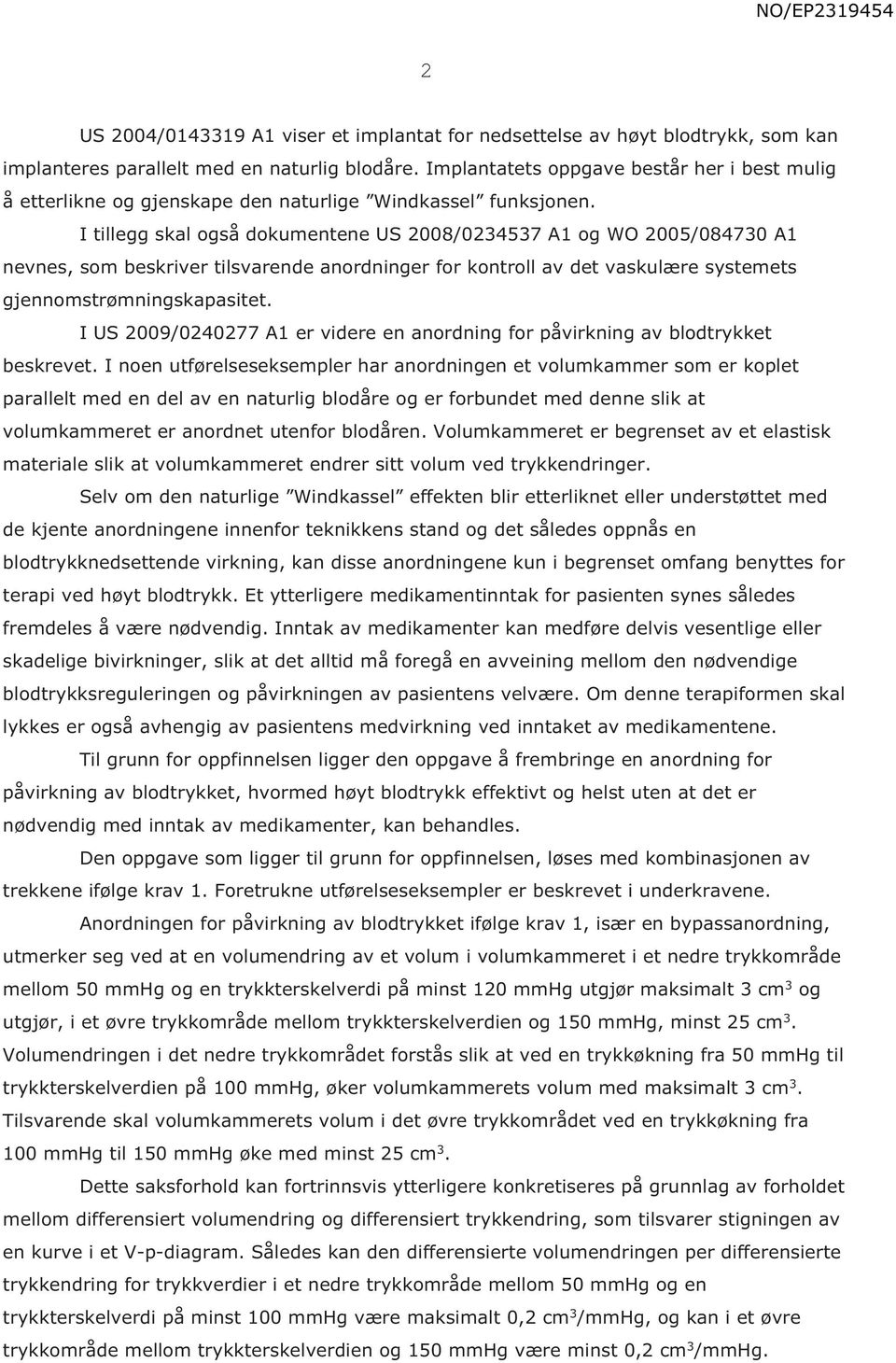 I tillegg skal også dokumentene US 2008/0234537 A1 og WO 2005/084730 A1 nevnes, som beskriver tilsvarende anordninger for kontroll av det vaskulære systemets gjennomstrømningskapasitet.