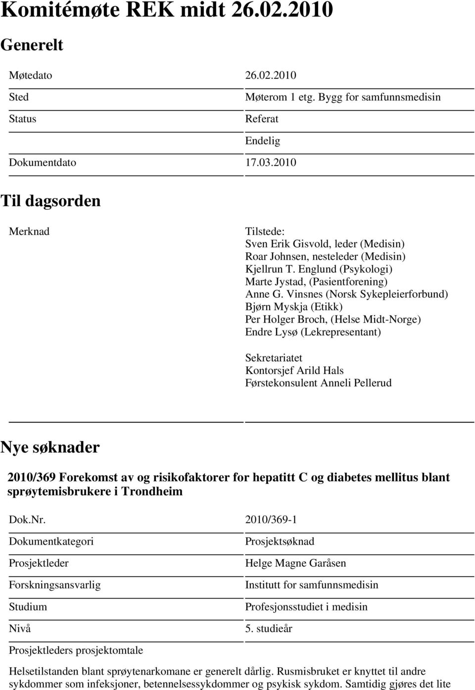 Vinsnes (Norsk Sykepleierforbund) Bjørn Myskja (Etikk) Per Holger Broch, (Helse Midt-Norge) Endre Lysø (Lekrepresentant) Sekretariatet Kontorsjef Arild Hals Førstekonsulent Anneli Pellerud Nye