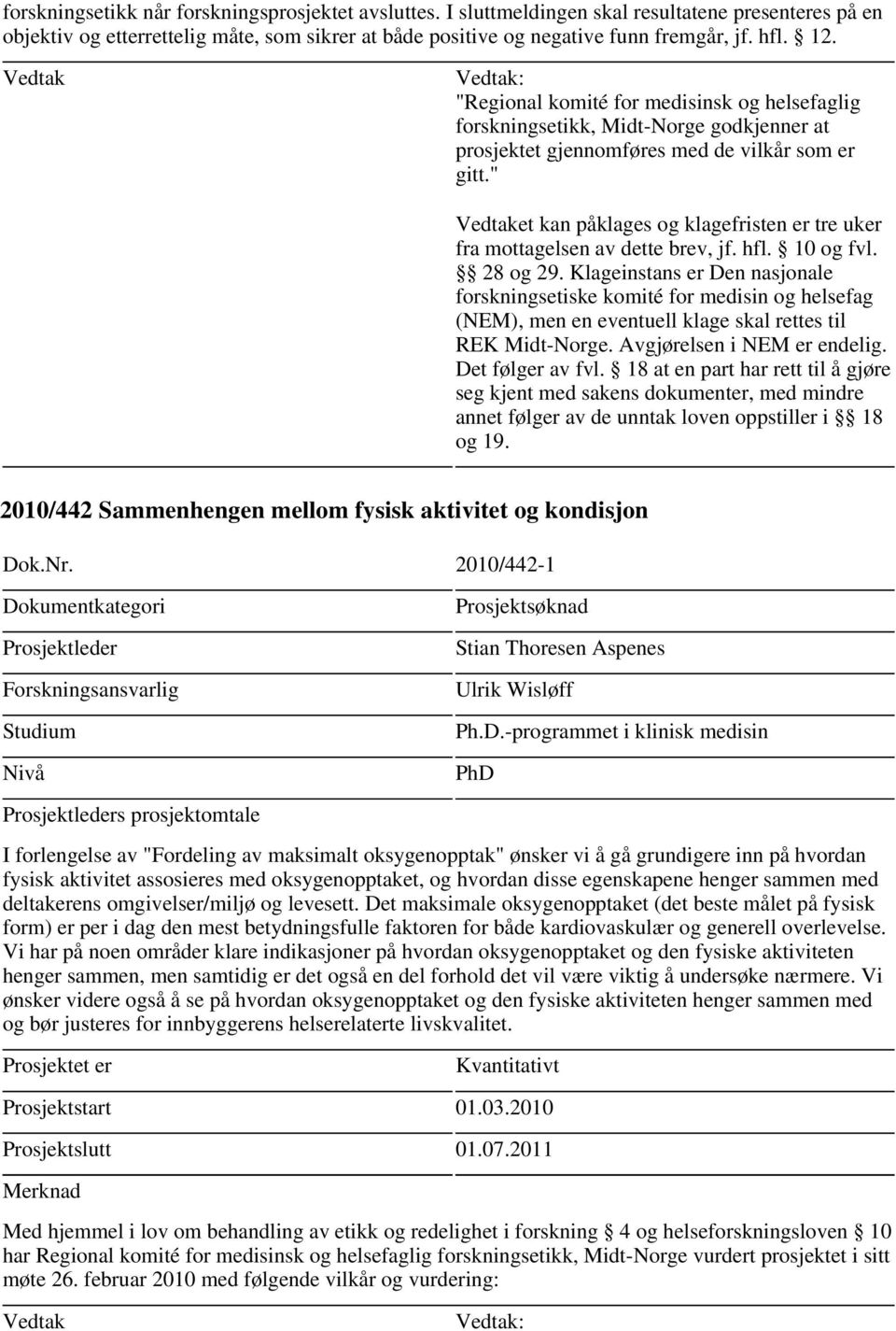 " et kan påklages og klagefristen er tre uker fra mottagelsen av dette brev, jf. hfl. 10 og fvl. 28 og 29. Klageinstans er Den nasjonale (NEM), men en eventuell klage skal rettes til REK Midt-Norge.