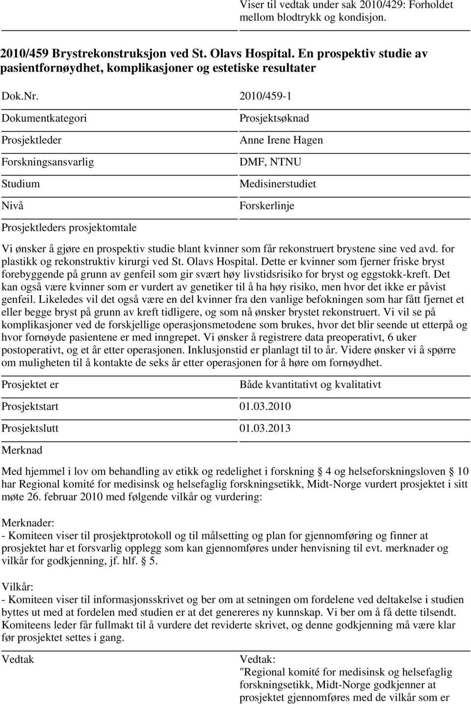 2010/459-1 Studium Nivå Anne Irene Hagen DMF, NTNU Medisinerstudiet Forskerlinje s prosjektomtale Vi ønsker å gjøre en prospektiv studie blant kvinner som får rekonstruert brystene sine ved avd.