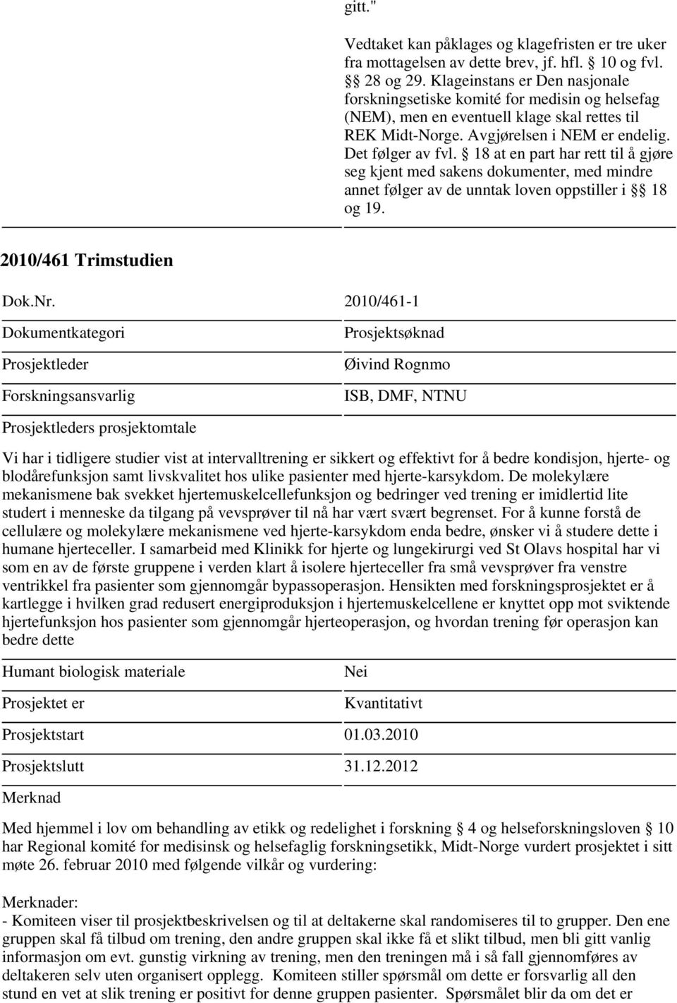 18 at en part har rett til å gjøre seg kjent med sakens dokumenter, med mindre annet følger av de unntak loven oppstiller i 18 og 19. 2010/461 Trimstudien Dok.Nr.