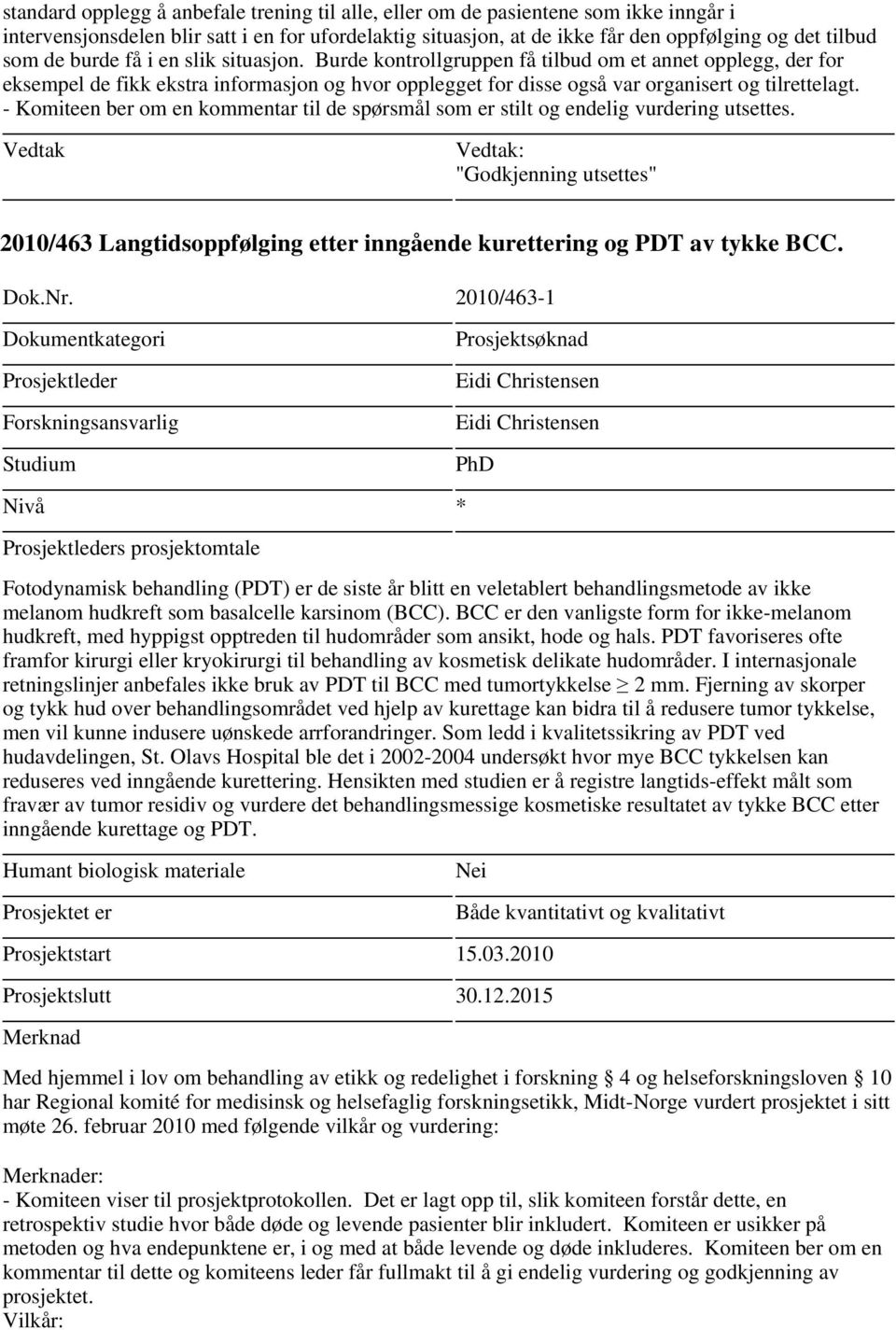 - Komiteen ber om en kommentar til de spørsmål som er stilt og endelig vurdering utsettes. "Godkjenning utsettes" 2010/463 Langtidsoppfølging etter inngående kurettering og PDT av tykke BCC. Dok.Nr.