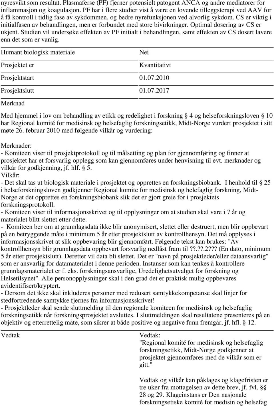 CS er viktig i initialfasen av behandlingen, men er forbundet med store bivirkninger. Optimal dosering av CS er ukjent.