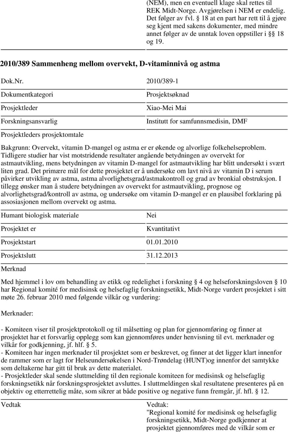 Nr. 2010/389-1 Xiao-Mei Mai Institutt for samfunnsmedisin, DMF s prosjektomtale Bakgrunn: Overvekt, vitamin D-mangel og astma er er økende og alvorlige folkehelseproblem.