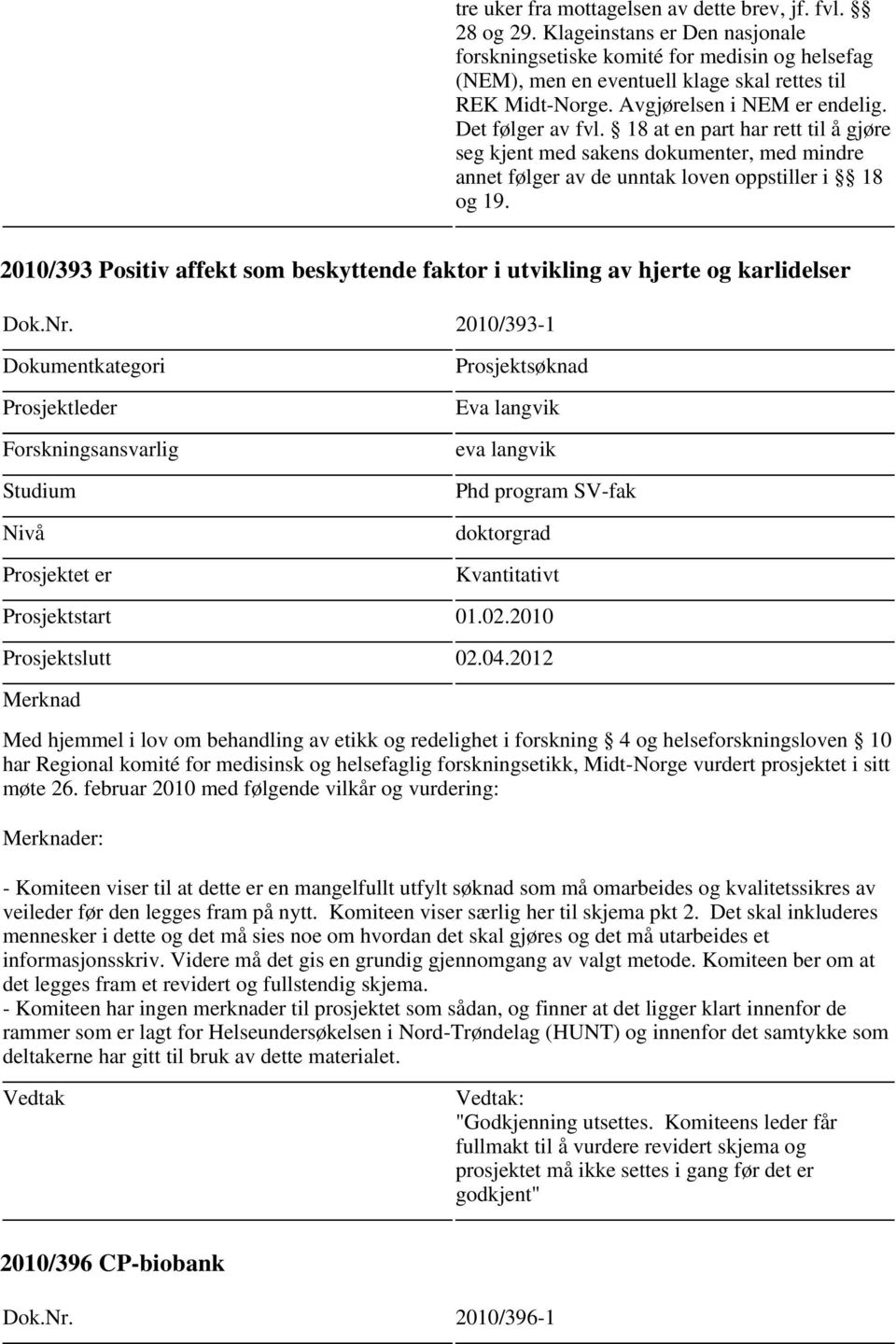 2010/393 Positiv affekt som beskyttende faktor i utvikling av hjerte og karlidelser Dok.Nr. 2010/393-1 Studium Nivå Eva langvik eva langvik Phd program SV-fak doktorgrad Kvantitativt Prosjektstart 01.